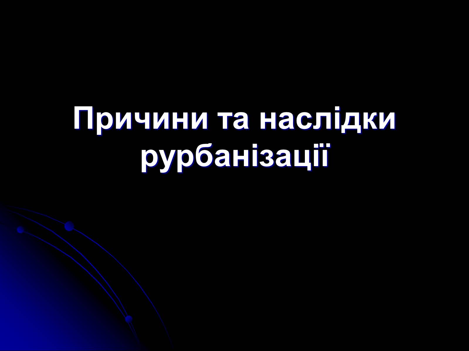 Презентація на тему «Причини та наслідки урбанізації» - Слайд #1 Презентація на тему «Причини та наслідки урбанізації» - Слайд #1