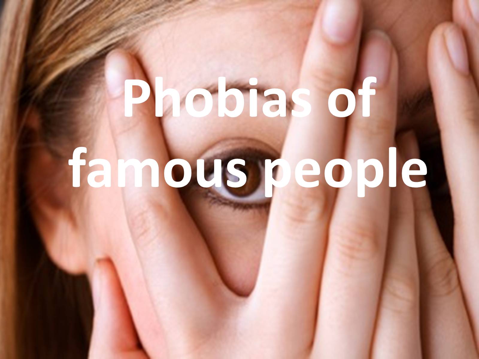 Презентація на тему «Phobias of famous people» - Слайд #1 Презентація на тему «Phobias of famous people» - Слайд #1