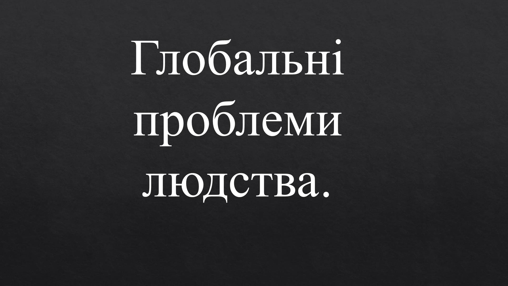 Презентація на тему «Глобальні проблеми людства» (варіант 22) - Слайд #1 Презентація на тему «Глобальні проблеми людства» (варіант 22) - Слайд #1