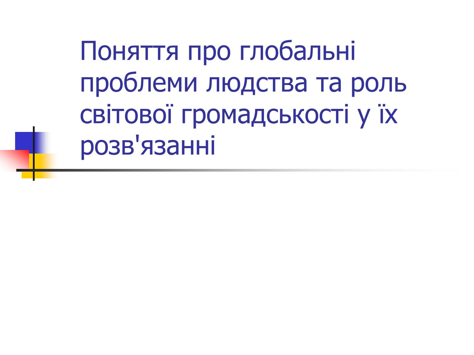 Презентація на тему «Поняття про глобальні проблеми людства» - Слайд #1 Презентація на тему «Поняття про глобальні проблеми людства» - Слайд #1