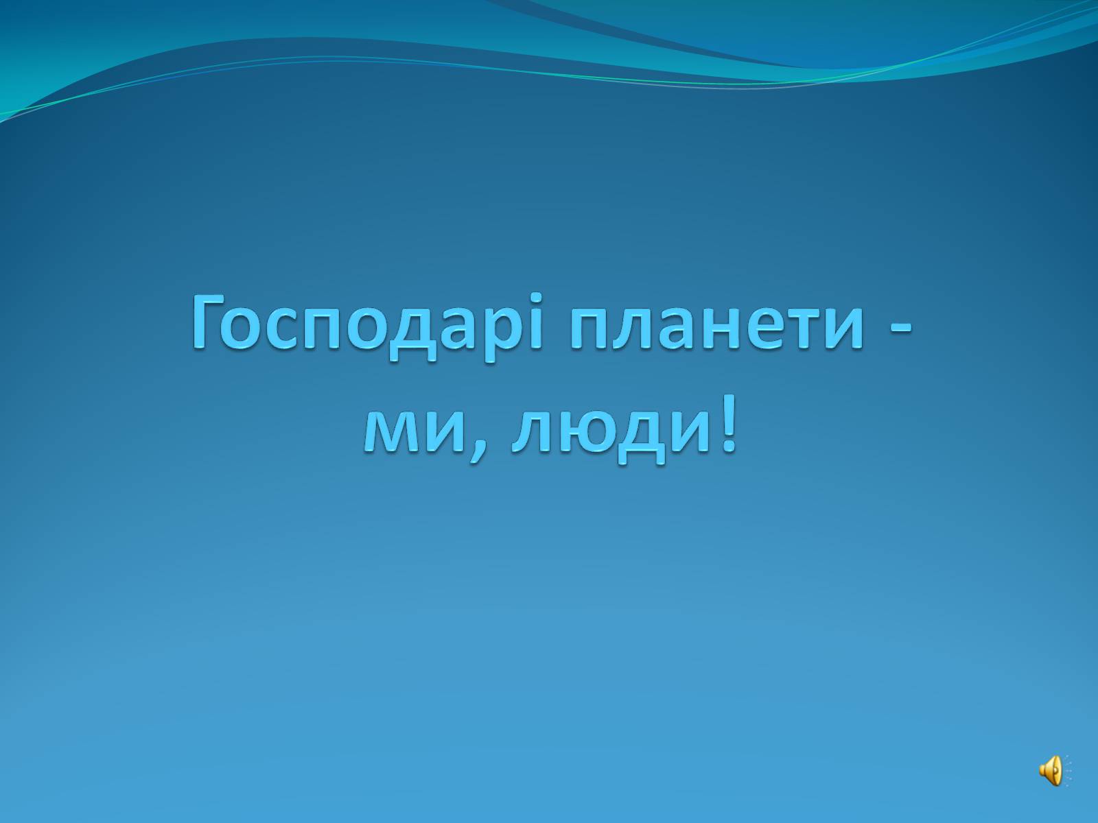 Презентація на тему «Господарі планети — ми, люди!» - Слайд #1 Презентація на тему «Господарі планети — ми, люди!» - Слайд #1