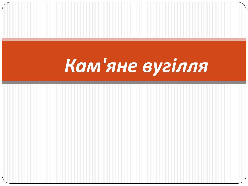 Презентація на тему «Кам’яне вугілля» (варіант 9) - Слайд #1 Презентація на тему «Кам’яне вугілля» (варіант 9) - Слайд #1