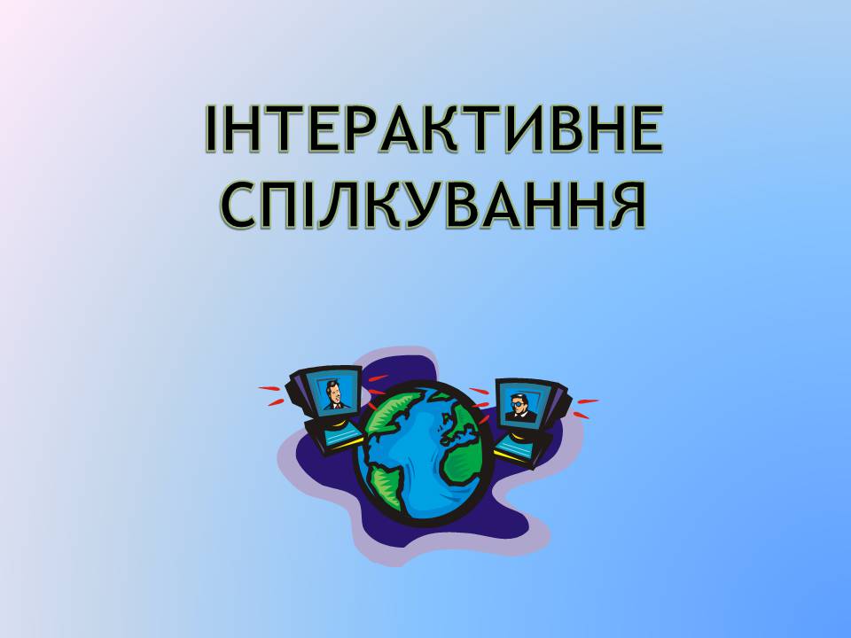 Презентація на тему «Інтерактивне спілкування» (варіант 2) - Слайд #1 Презентація на тему «Інтерактивне спілкування» (варіант 2) - Слайд #1