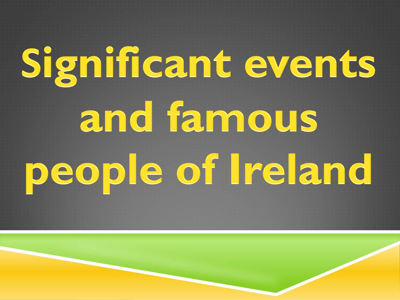 Презентація на тему «Significant events and famous people of Ireland» - Слайд #1 Презентація на тему «Significant events and famous people of Ireland» - Слайд #1