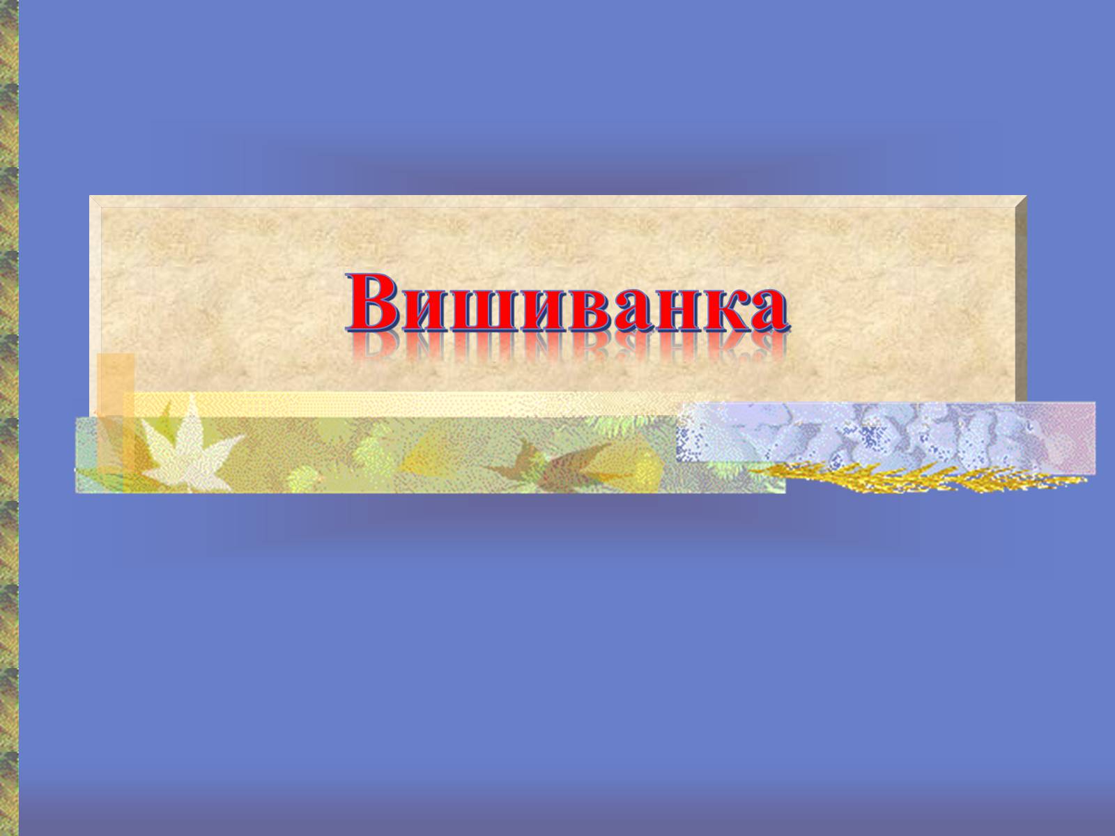 Презентація на тему «Вишиванка» - Слайд #1 Презентація на тему «Вишиванка» - Слайд #1