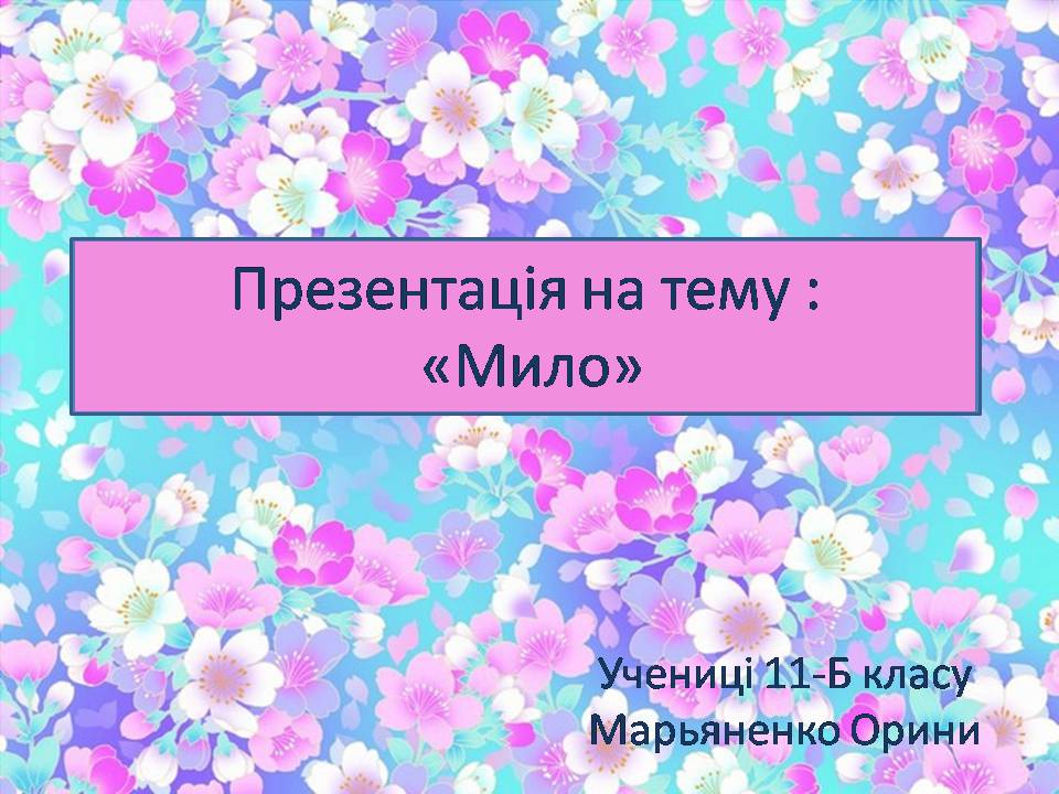 Презентація на тему «Мило» (варіант 11) - Слайд #1 Презентація на тему «Мило» (варіант 11) - Слайд #1