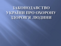 Презентація на тему «Законодавство України про охорону здоров’я»