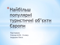 Презентація на тему «Найбільш популярні туристичні об’єкти Європи»