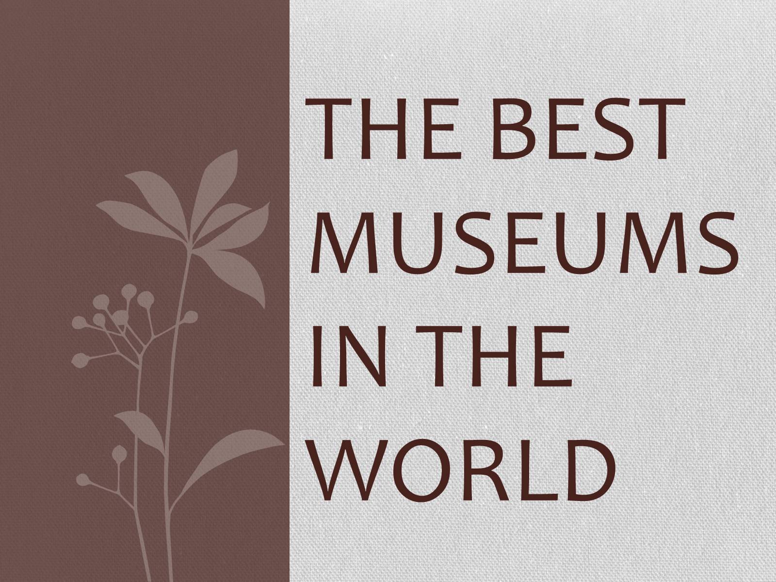 Презентація на тему «The best museums in the world» - Слайд #1 Презентація на тему «The best museums in the world» - Слайд #1