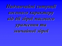 Презентація на тему «Надзвичайні ситуації воєнного характеру від дії зброї масового ураження та звичайної зброї»