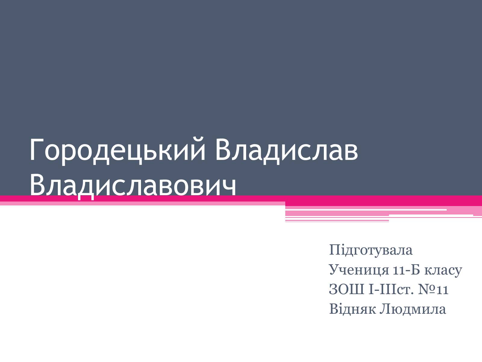 Презентація на тему «Городецький Владислав Владиславович» - Слайд #1 Презентація на тему «Городецький Владислав Владиславович» - Слайд #1