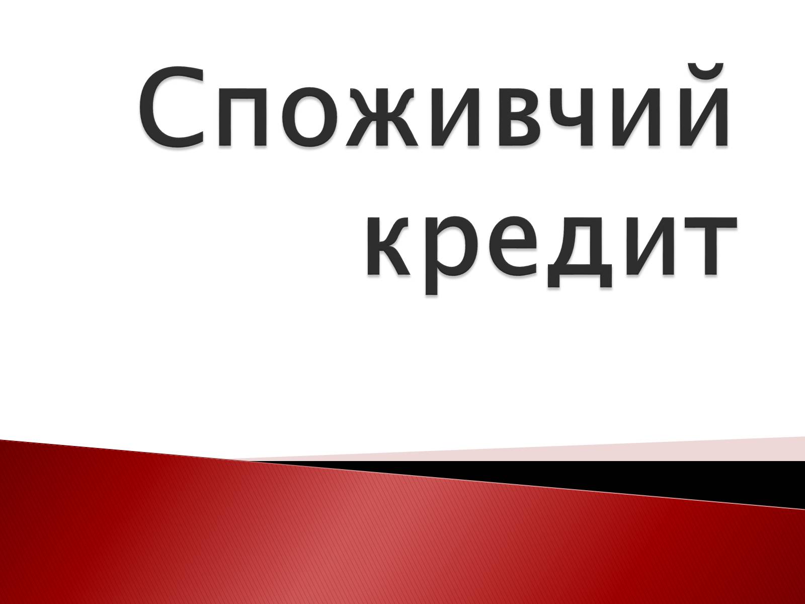 Презентація на тему «Споживчий кредит» - Слайд #1 Презентація на тему «Споживчий кредит» - Слайд #1