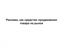 Презентація на тему «Реклама, как средство продвижениятовара на рынок»