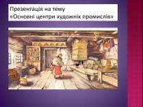 Презентація на тему «Основні центри художніх промислів»