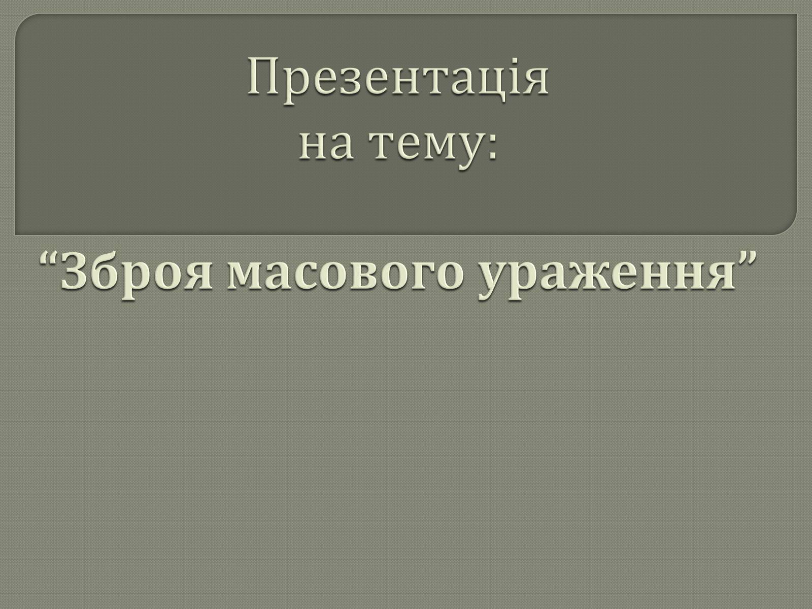 Презентація на тему «Зброя масового ураження» (варіант 1) - Слайд #1 Презентація на тему «Зброя масового ураження» (варіант 1) - Слайд #1