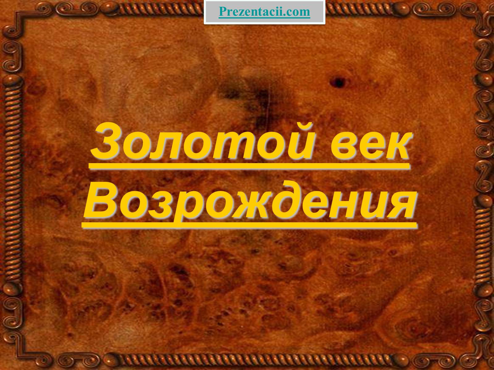 Презентація на тему «Золотой век Возрождения» - Слайд #1 Презентація на тему «Золотой век Возрождения» - Слайд #1