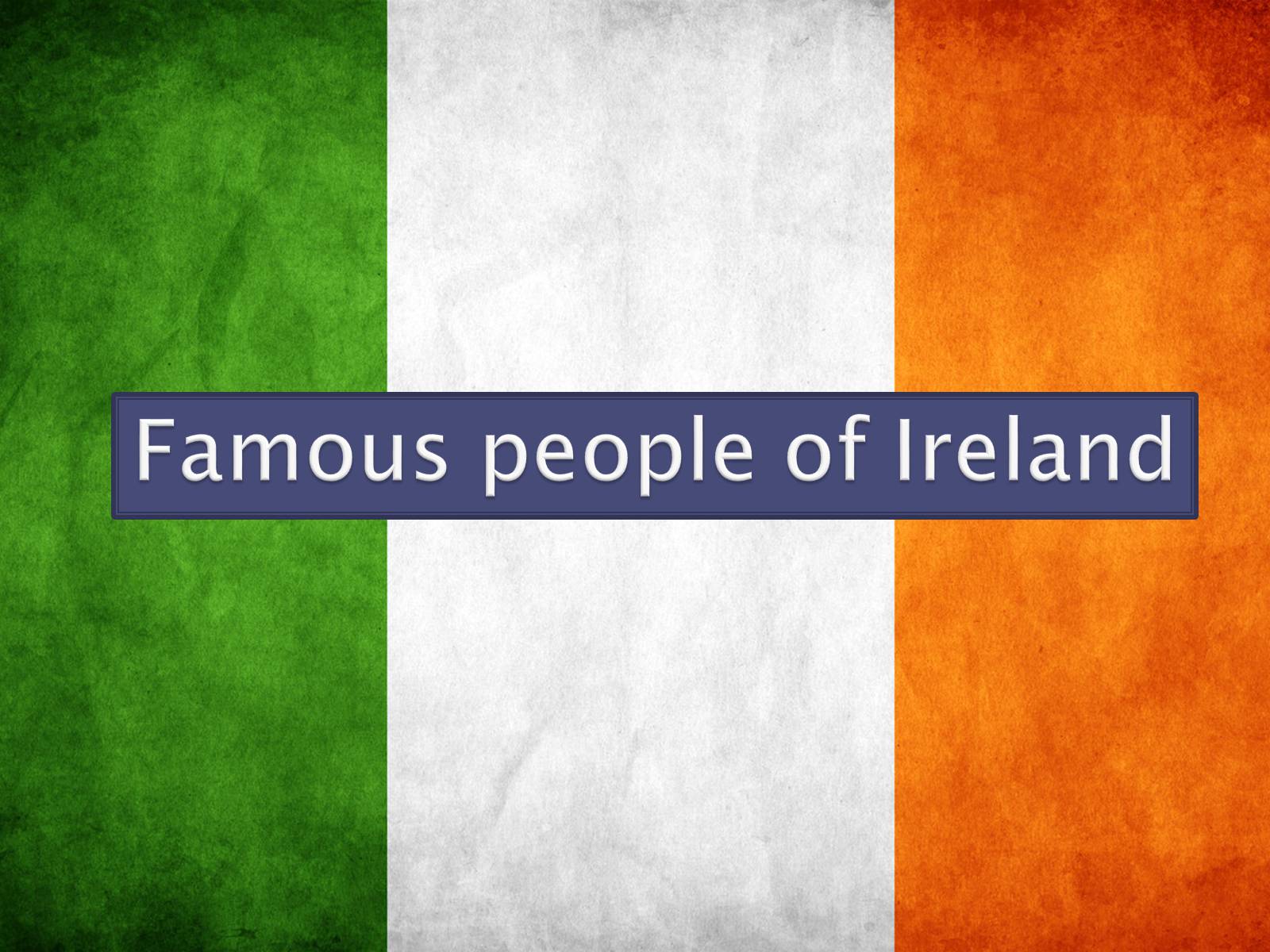 Презентація на тему «Famous people of Ireland» - Слайд #1 Презентація на тему «Famous people of Ireland» - Слайд #1