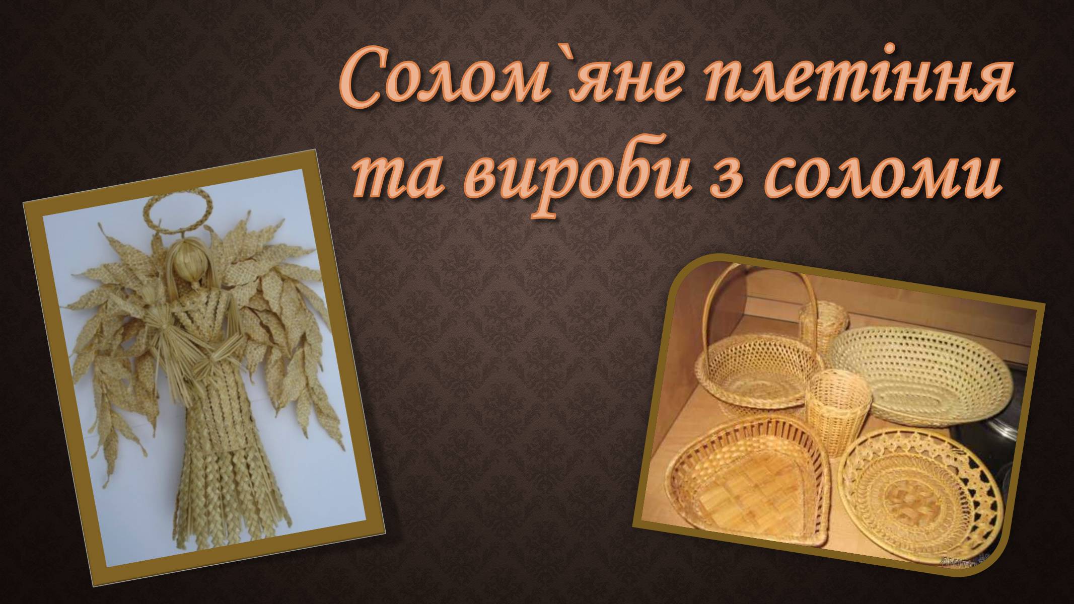 Презентація на тему «Солом’яне плетіння та вироби з соломи» - Слайд #1 Презентація на тему «Солом’яне плетіння та вироби з соломи» - Слайд #1