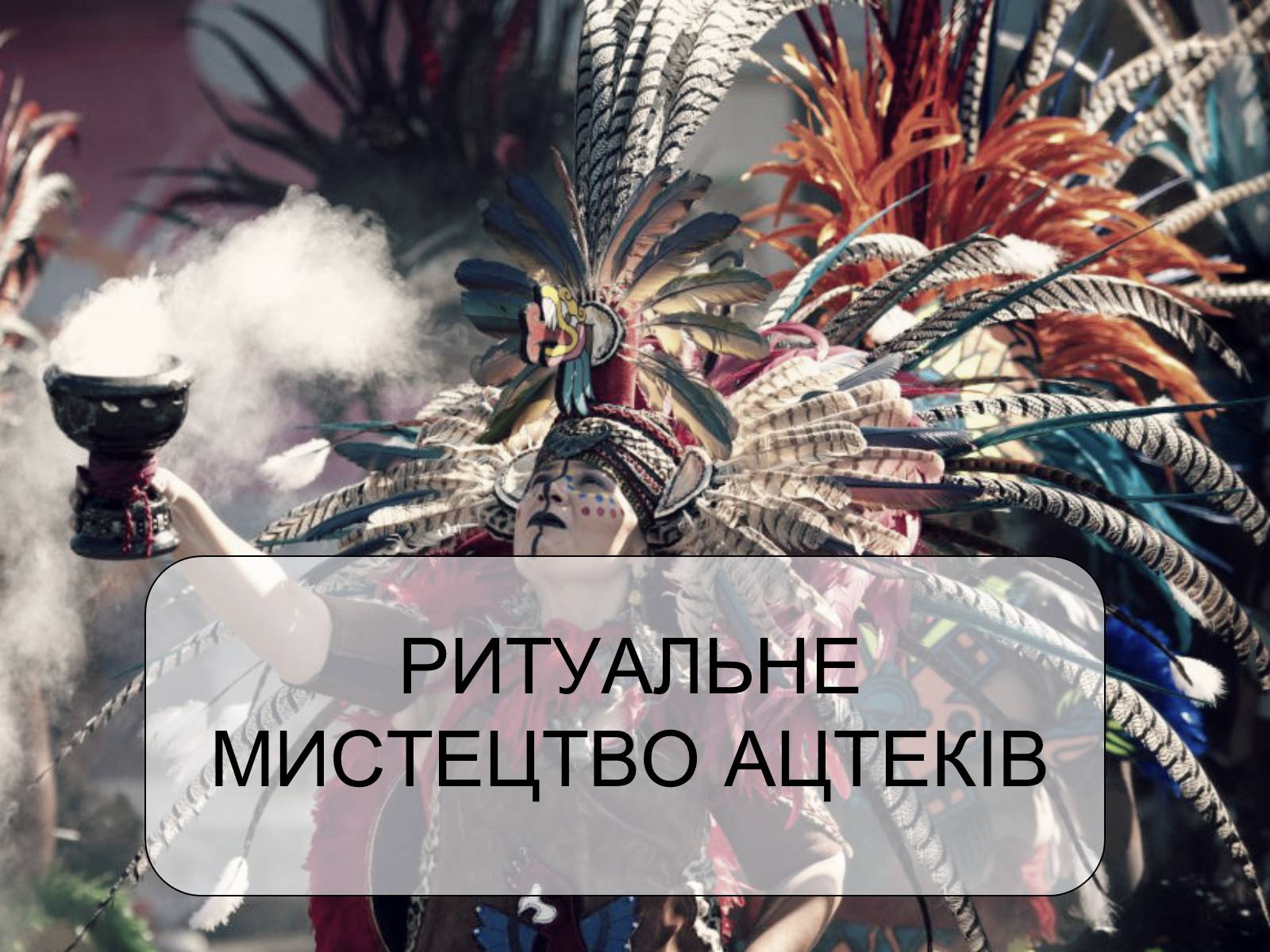 Презентація на тему «РИТУАЛЬНЕ МИСТЕЦТВО АЦТЕКІВ» - Слайд #1 Презентація на тему «РИТУАЛЬНЕ МИСТЕЦТВО АЦТЕКІВ» - Слайд #1